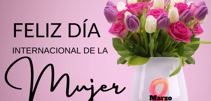 Feliz Día Internacional de la Mujer
